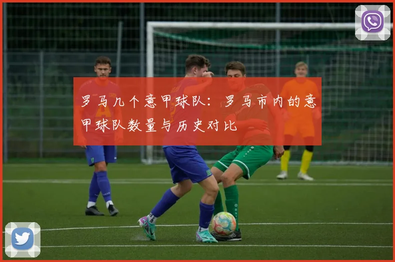 罗马几个意甲球队：罗马市内的意甲球队数量与历史对比
