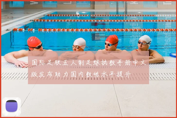 国际足联五人制足球执教手册中文版发布助力国内教练水平提升